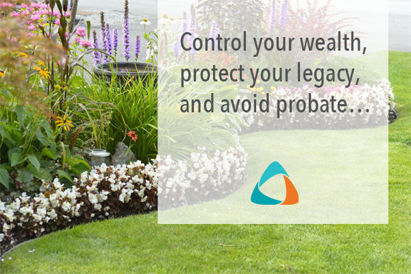 Control your wealth, protect your legacy, and avoid probate