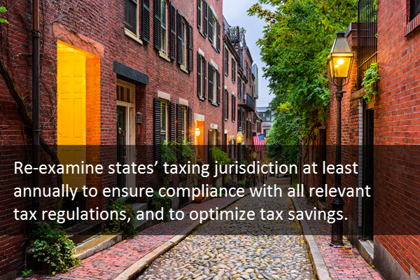 Re-examine states’ taxing jurisdiction at least annually to ensure compliance with all relevant tax regulations, and to optimize tax savings.