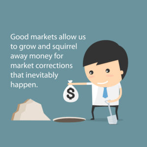 Quote - Good markets allow us to grow and squirrel away money for market corrections that inevitably happen
