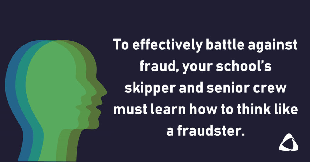 . To effectively battle against fraud, your school's skipper and senior crew must learn how to think like a fraudster. 