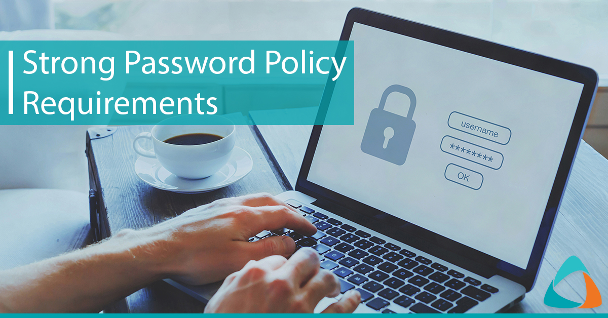 Strong Password Policy Requirements Protect Data, Systems