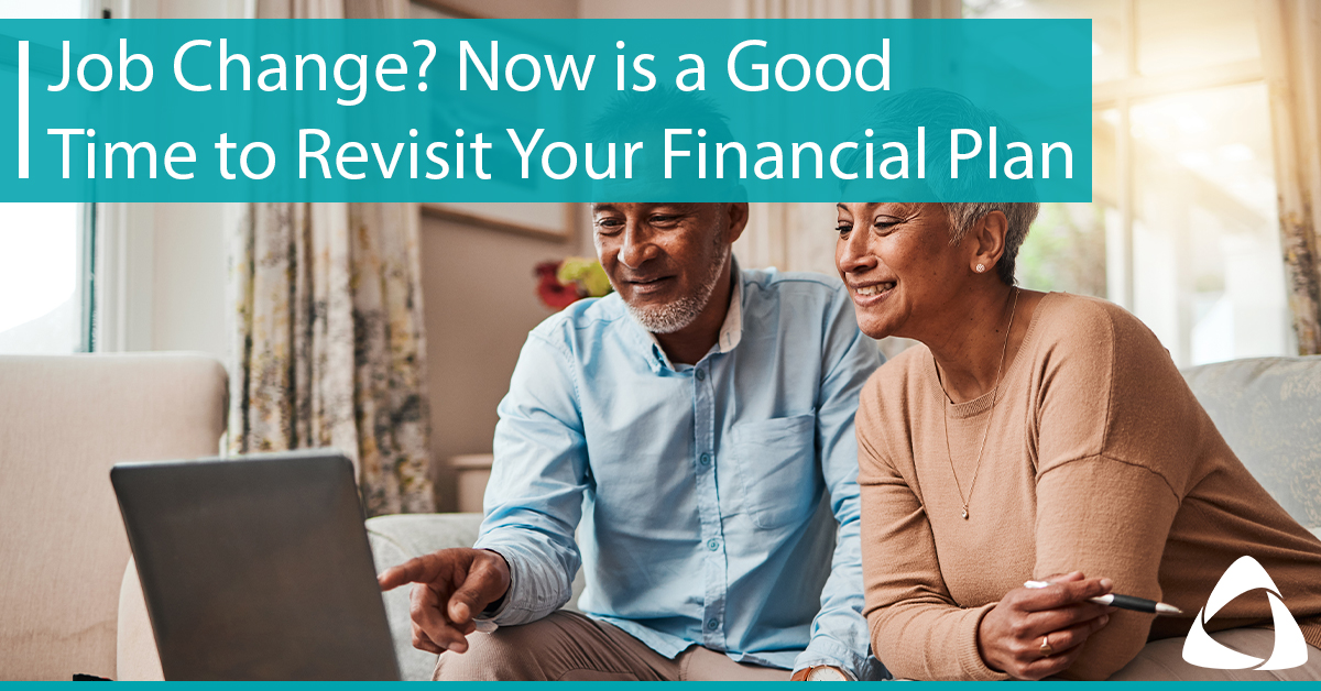 Job Change? Now is a Good Time to Revisit Your Financial Plan