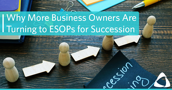Why More Business Owners Are Turning to ESOPs for Succession