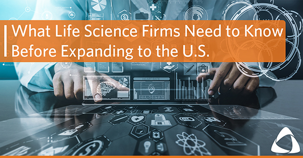 What Life Science Firms Need to Know Before Expanding to the U.S.